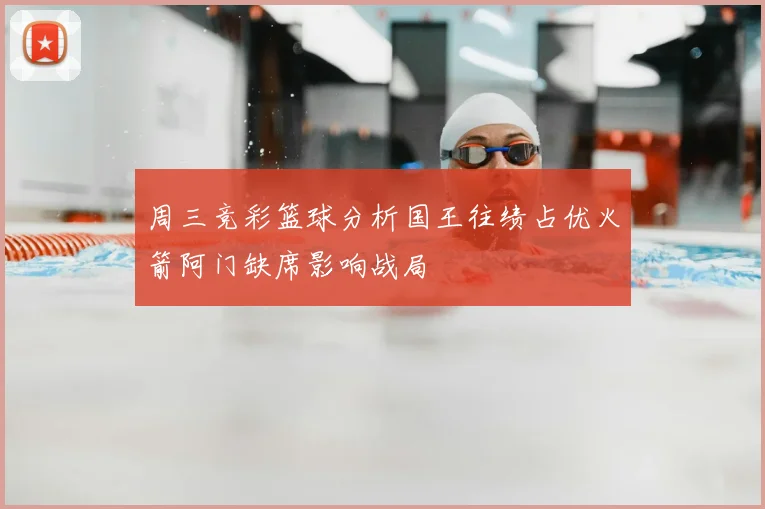 周三竞彩篮球分析国王往绩占优火箭阿门缺席影响战局