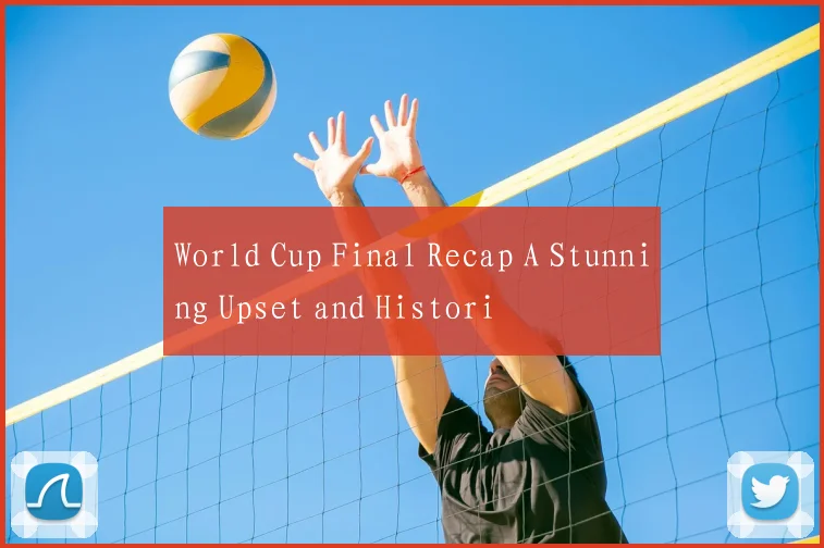 World Cup Final Recap A Stunning Upset and Histori