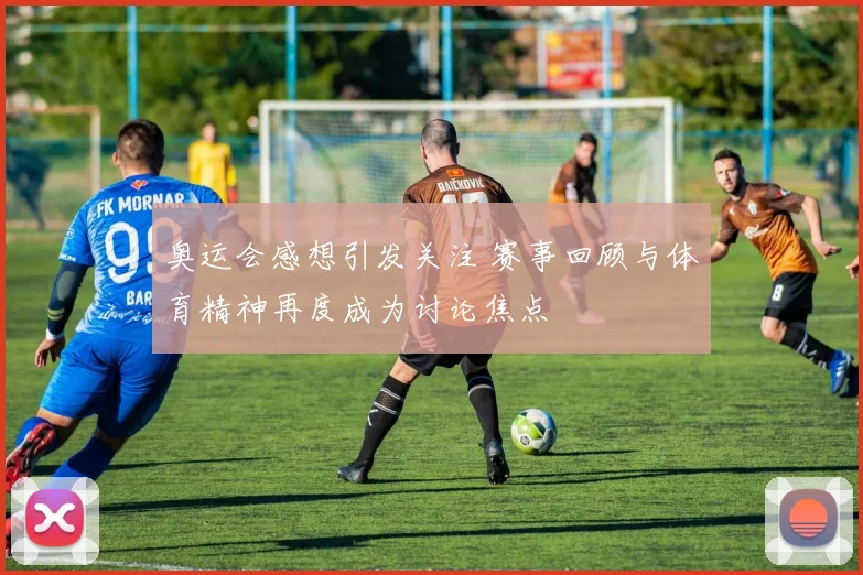 奥运会感想引发关注 赛事回顾与体育精神再度成为讨论焦点