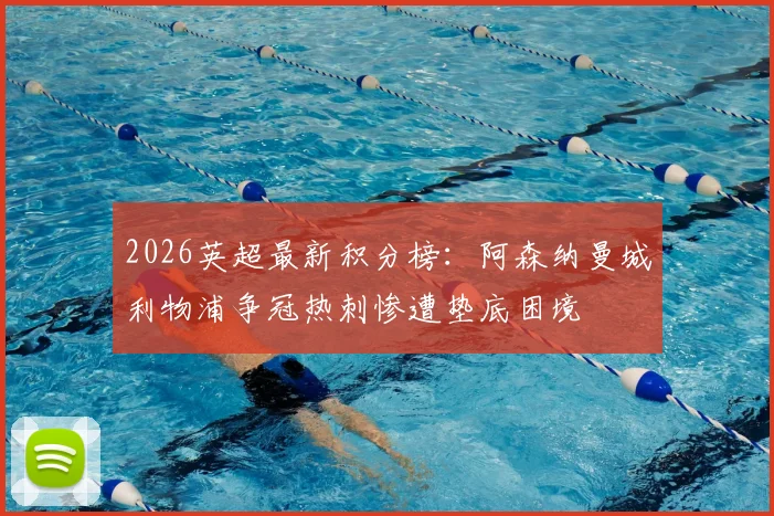 2026英超最新积分榜:阿森纳曼城利物浦争冠热刺惨遭垫底困境