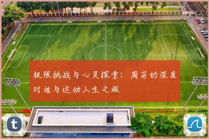 极限挑战与心灵探索：周芳的深度对话与运动人生之旅