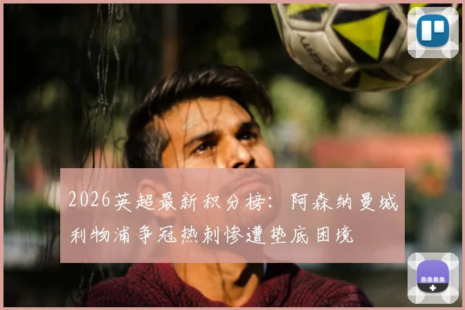 2026英超最新积分榜：阿森纳曼城利物浦争冠热刺惨遭垫底困境