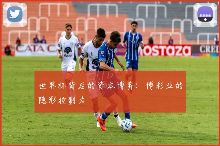 世界杯背后的资本博弈：博彩业的隐形控制力
