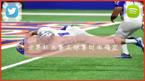 世界杯决赛足球赛时间确定