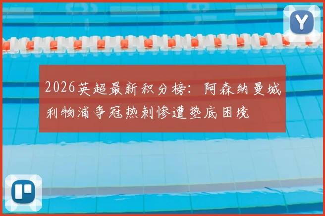 2026英超最新积分榜:阿森纳曼城利物浦争冠热刺惨遭垫底困境