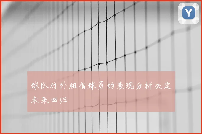 球队对外租借球员的表现分析决定未来回归