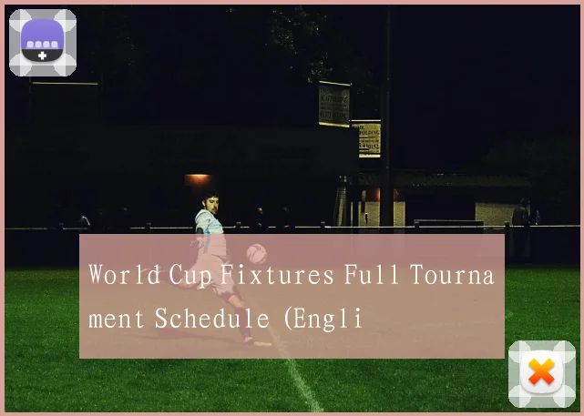 World Cup Fixtures Full Tournament Schedule (Engli
