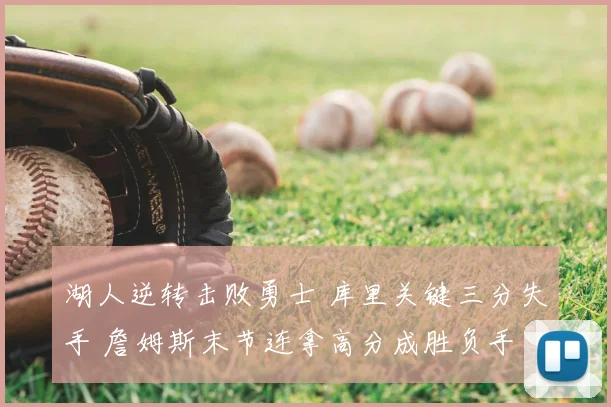 湖人逆转击败勇士 库里关键三分失手 詹姆斯末节连拿高分成胜负手