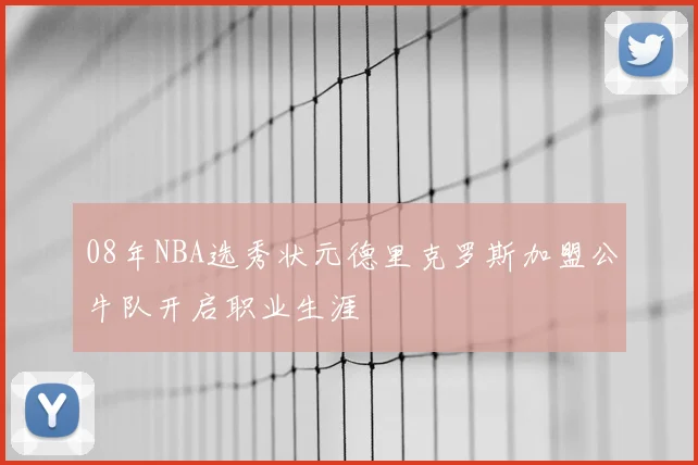 08年NBA选秀状元德里克罗斯加盟公牛队开启职业生涯