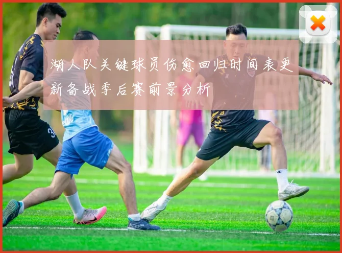 湖人队关键球员伤愈回归时间表更新备战季后赛前景分析